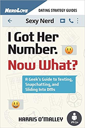 I Got Her Number, Now What?:  A Geek&#39;s Guide to Texting, Snapchatting and Sliding into DMs